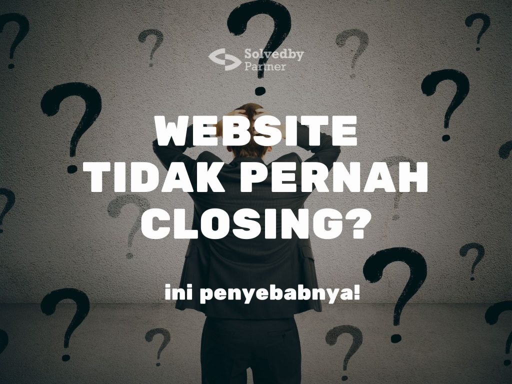 Kenapa Website Tidak Pernah Mendatangkan Pelanggan Sampai Closing?